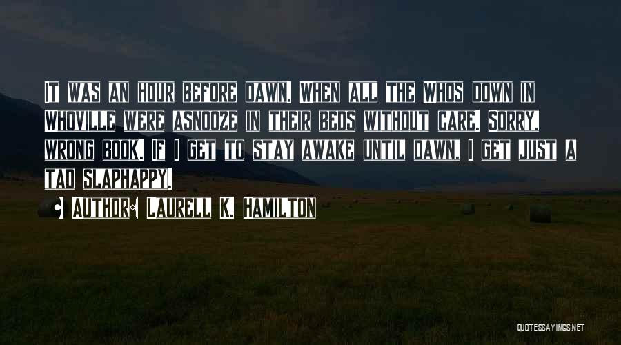 Laurell K. Hamilton Quotes: It Was An Hour Before Dawn. When All The Whos Down In Whoville Were Asnooze In Their Beds Without Care.