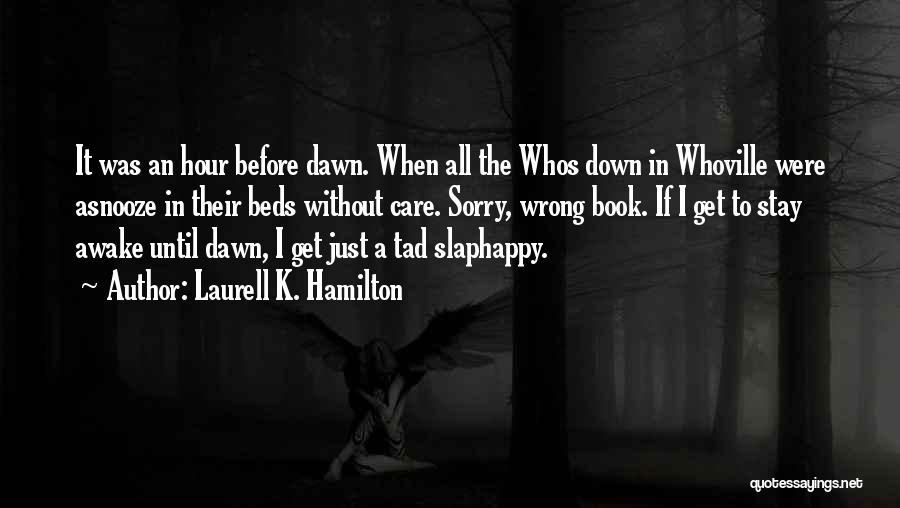 Laurell K. Hamilton Quotes: It Was An Hour Before Dawn. When All The Whos Down In Whoville Were Asnooze In Their Beds Without Care.