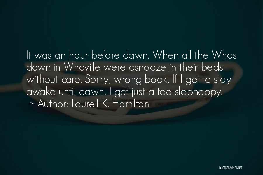 Laurell K. Hamilton Quotes: It Was An Hour Before Dawn. When All The Whos Down In Whoville Were Asnooze In Their Beds Without Care.