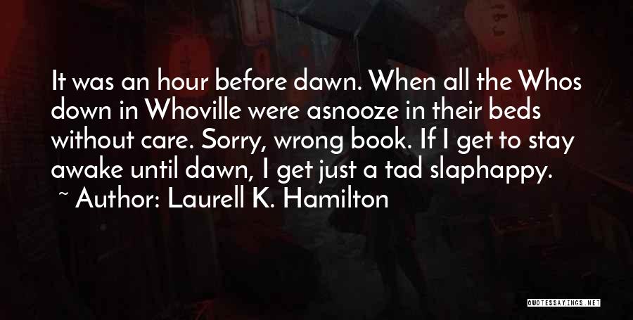 Laurell K. Hamilton Quotes: It Was An Hour Before Dawn. When All The Whos Down In Whoville Were Asnooze In Their Beds Without Care.