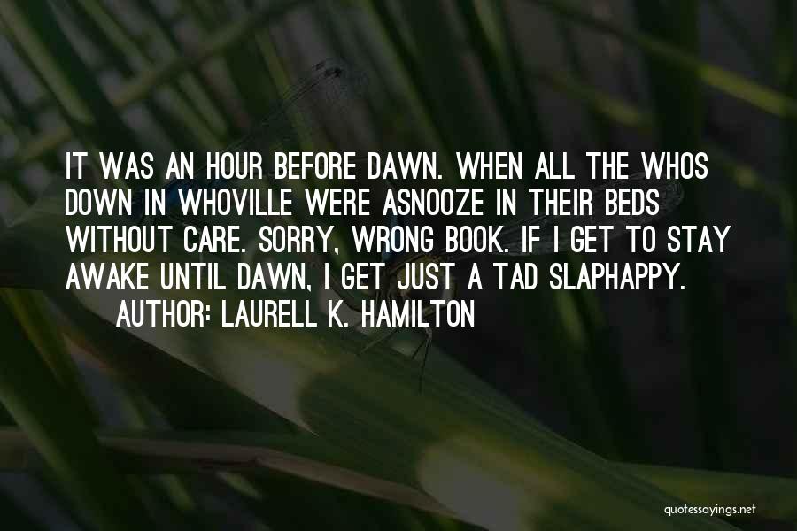 Laurell K. Hamilton Quotes: It Was An Hour Before Dawn. When All The Whos Down In Whoville Were Asnooze In Their Beds Without Care.