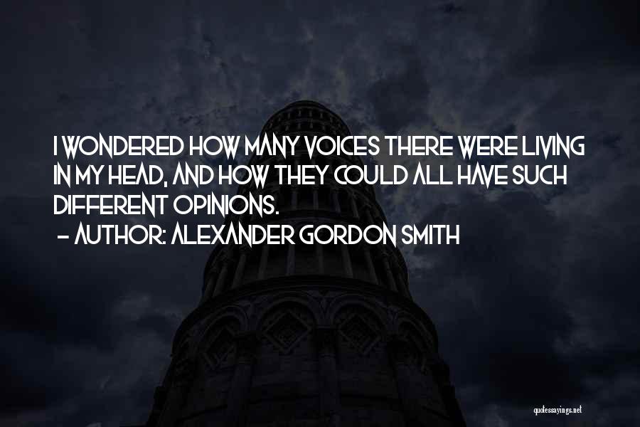 Alexander Gordon Smith Quotes: I Wondered How Many Voices There Were Living In My Head, And How They Could All Have Such Different Opinions.