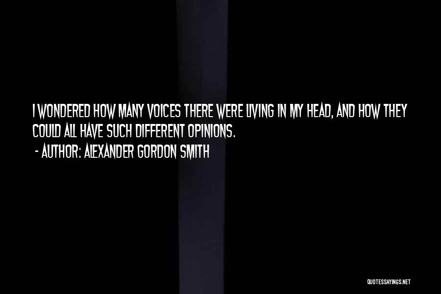 Alexander Gordon Smith Quotes: I Wondered How Many Voices There Were Living In My Head, And How They Could All Have Such Different Opinions.