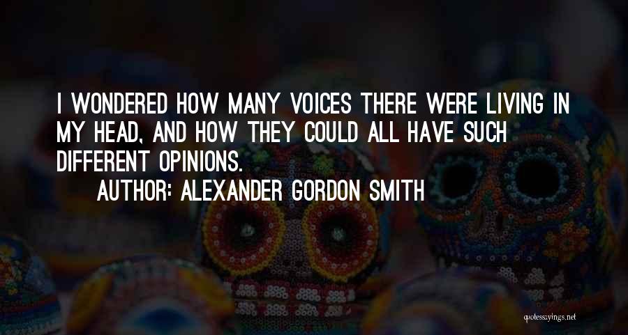 Alexander Gordon Smith Quotes: I Wondered How Many Voices There Were Living In My Head, And How They Could All Have Such Different Opinions.