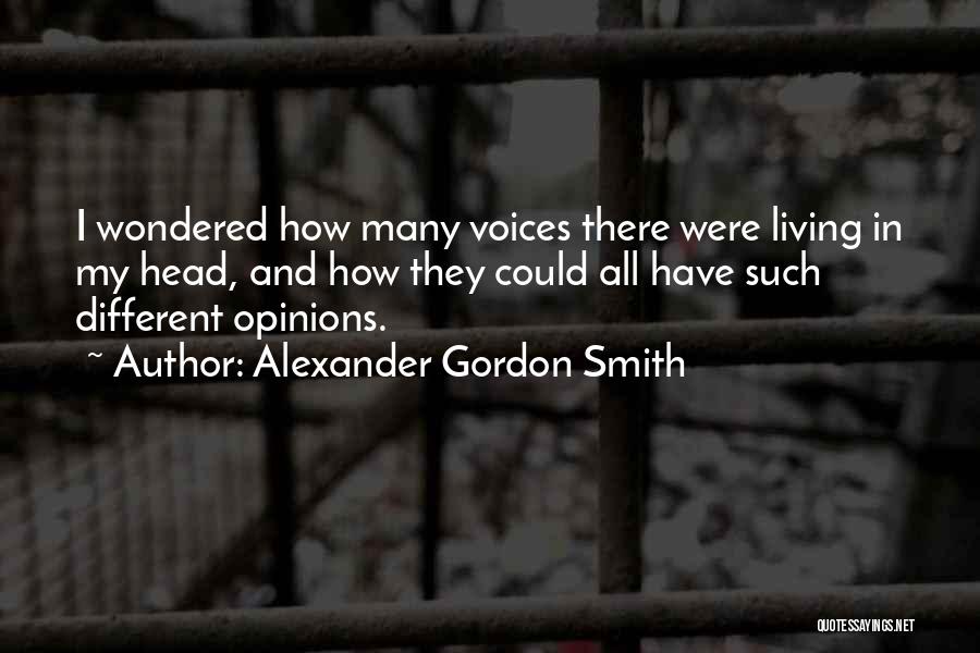 Alexander Gordon Smith Quotes: I Wondered How Many Voices There Were Living In My Head, And How They Could All Have Such Different Opinions.