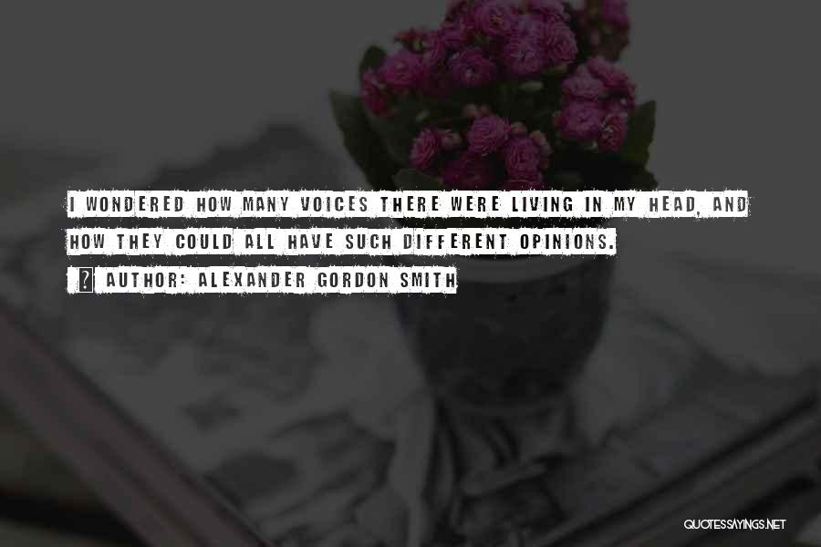 Alexander Gordon Smith Quotes: I Wondered How Many Voices There Were Living In My Head, And How They Could All Have Such Different Opinions.