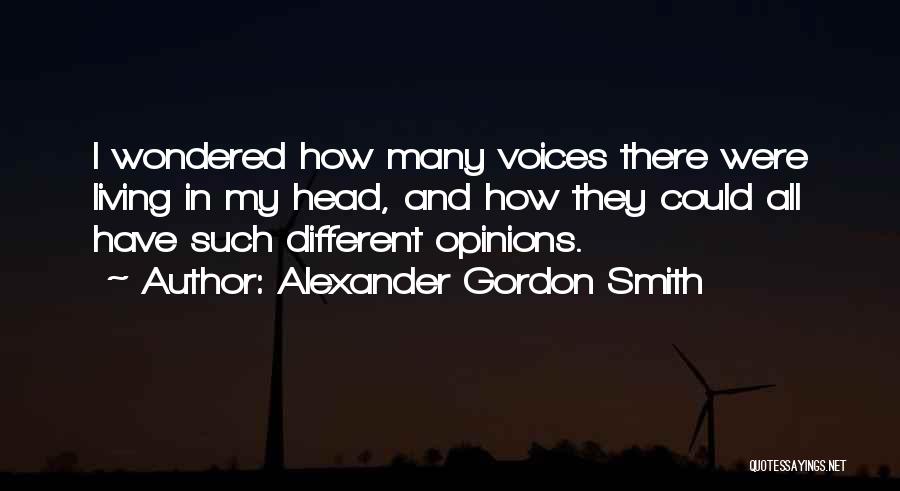 Alexander Gordon Smith Quotes: I Wondered How Many Voices There Were Living In My Head, And How They Could All Have Such Different Opinions.