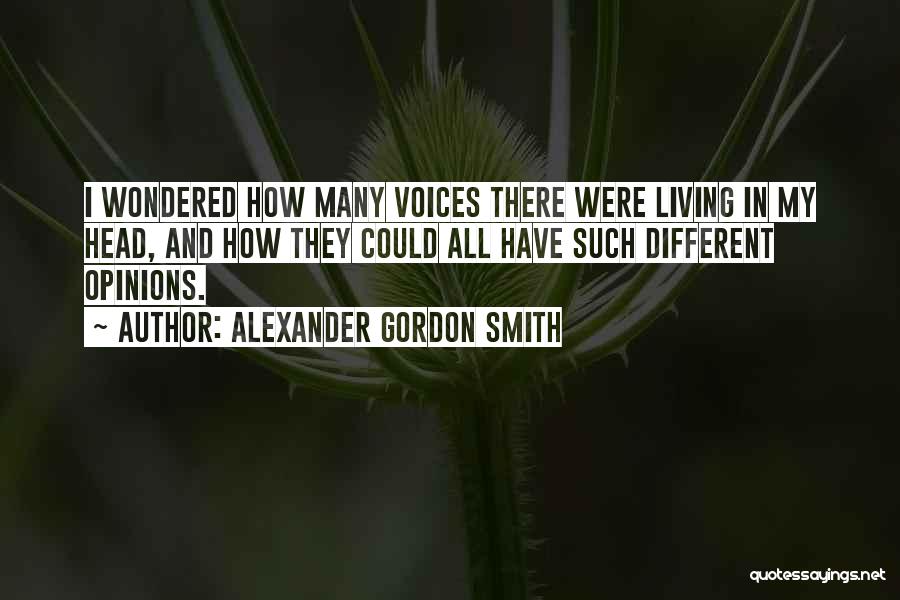 Alexander Gordon Smith Quotes: I Wondered How Many Voices There Were Living In My Head, And How They Could All Have Such Different Opinions.