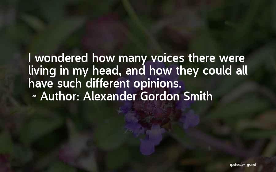 Alexander Gordon Smith Quotes: I Wondered How Many Voices There Were Living In My Head, And How They Could All Have Such Different Opinions.