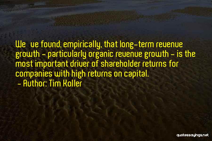 Tim Koller Quotes: We've Found, Empirically, That Long-term Revenue Growth - Particularly Organic Revenue Growth - Is The Most Important Driver Of Shareholder