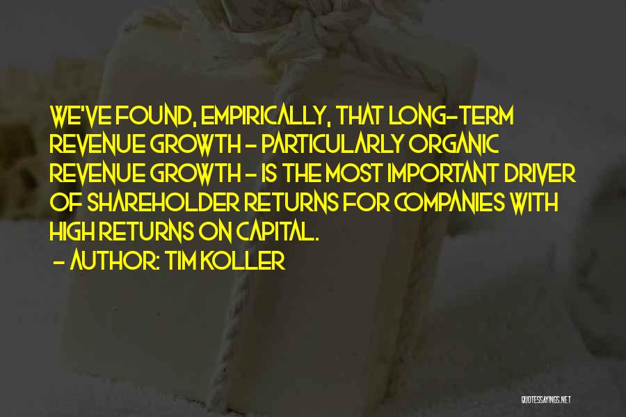 Tim Koller Quotes: We've Found, Empirically, That Long-term Revenue Growth - Particularly Organic Revenue Growth - Is The Most Important Driver Of Shareholder