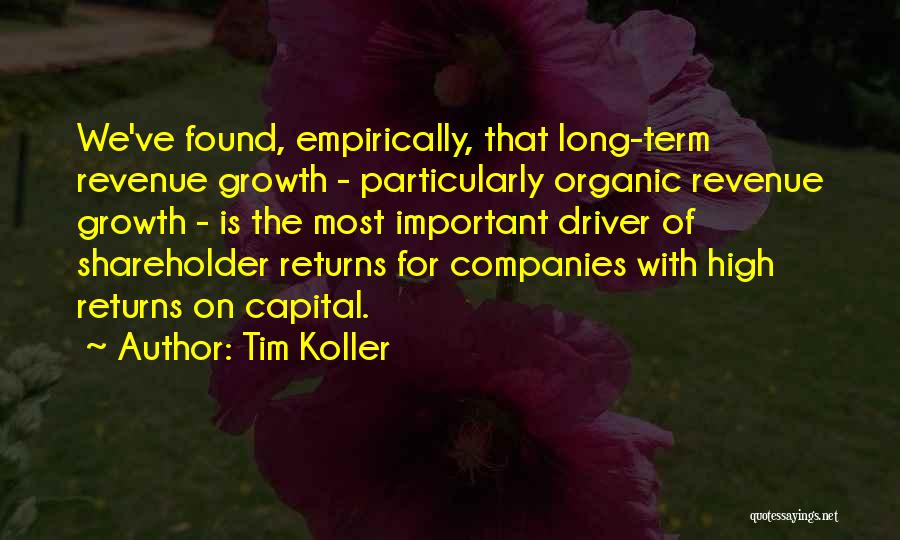 Tim Koller Quotes: We've Found, Empirically, That Long-term Revenue Growth - Particularly Organic Revenue Growth - Is The Most Important Driver Of Shareholder