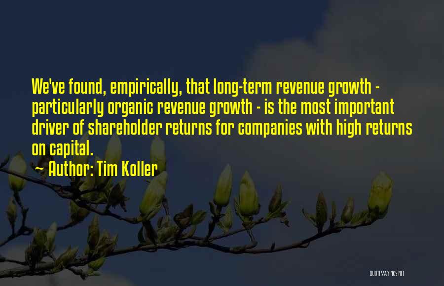 Tim Koller Quotes: We've Found, Empirically, That Long-term Revenue Growth - Particularly Organic Revenue Growth - Is The Most Important Driver Of Shareholder