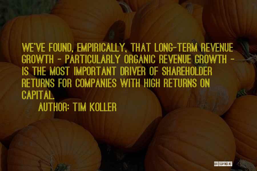 Tim Koller Quotes: We've Found, Empirically, That Long-term Revenue Growth - Particularly Organic Revenue Growth - Is The Most Important Driver Of Shareholder