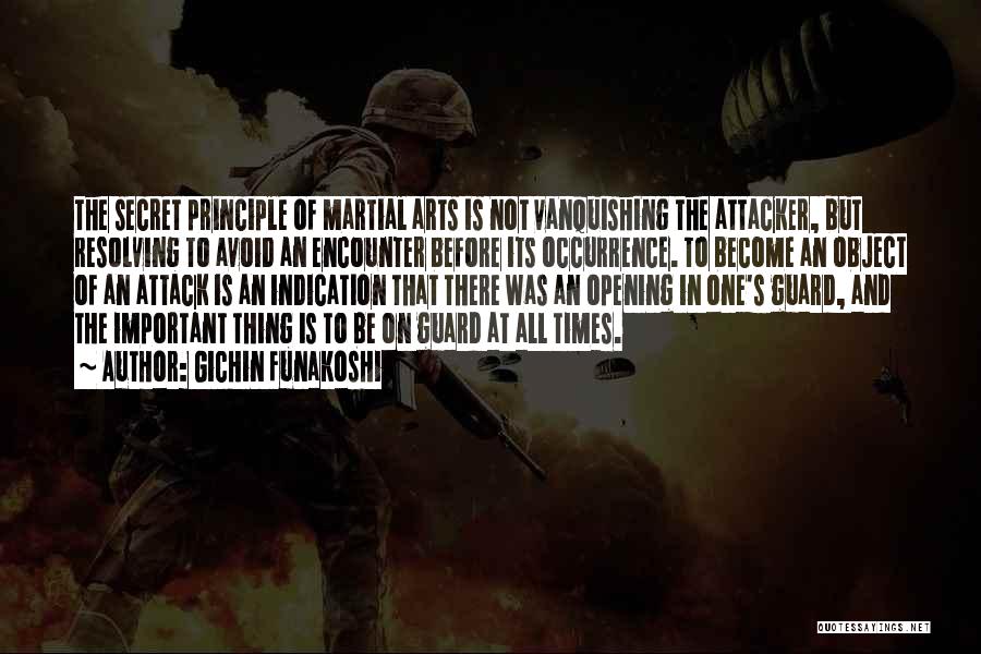 Gichin Funakoshi Quotes: The Secret Principle Of Martial Arts Is Not Vanquishing The Attacker, But Resolving To Avoid An Encounter Before Its Occurrence.