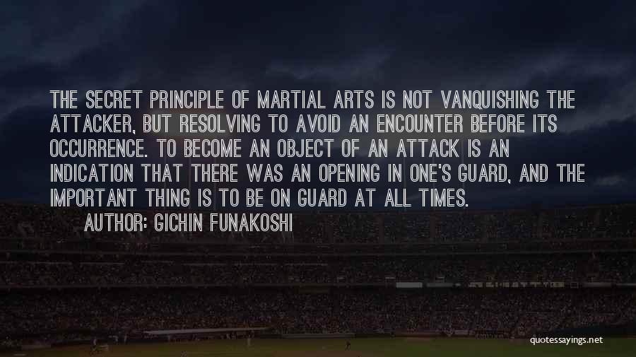 Gichin Funakoshi Quotes: The Secret Principle Of Martial Arts Is Not Vanquishing The Attacker, But Resolving To Avoid An Encounter Before Its Occurrence.