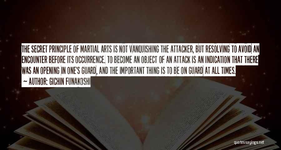 Gichin Funakoshi Quotes: The Secret Principle Of Martial Arts Is Not Vanquishing The Attacker, But Resolving To Avoid An Encounter Before Its Occurrence.