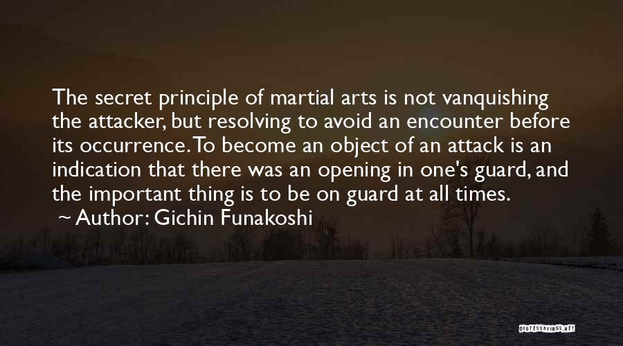 Gichin Funakoshi Quotes: The Secret Principle Of Martial Arts Is Not Vanquishing The Attacker, But Resolving To Avoid An Encounter Before Its Occurrence.