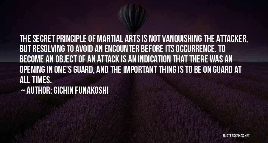 Gichin Funakoshi Quotes: The Secret Principle Of Martial Arts Is Not Vanquishing The Attacker, But Resolving To Avoid An Encounter Before Its Occurrence.