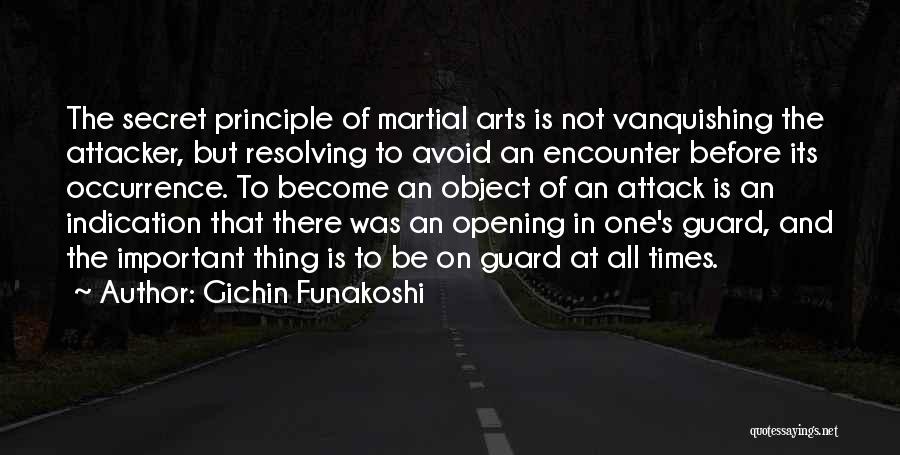 Gichin Funakoshi Quotes: The Secret Principle Of Martial Arts Is Not Vanquishing The Attacker, But Resolving To Avoid An Encounter Before Its Occurrence.