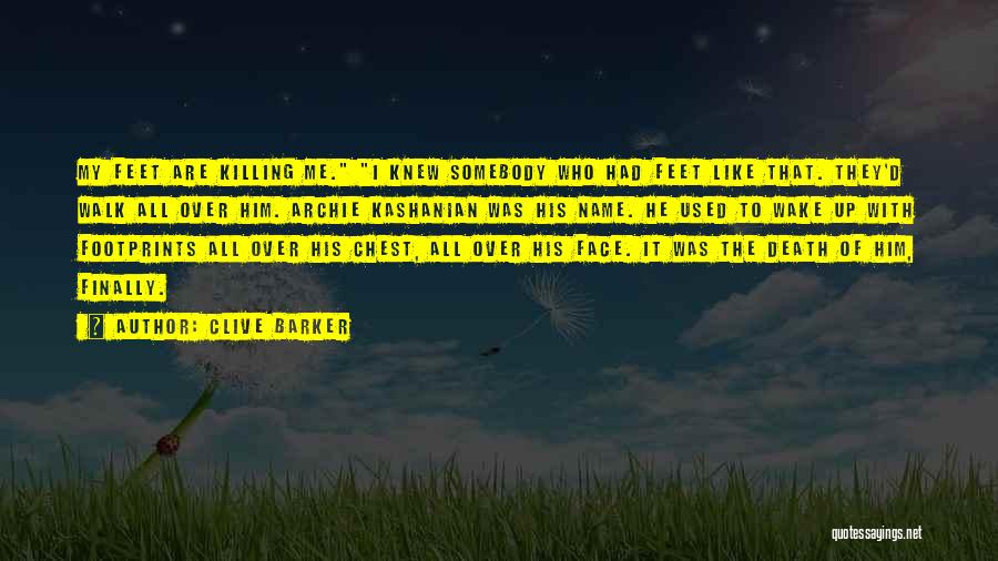 Clive Barker Quotes: My Feet Are Killing Me. I Knew Somebody Who Had Feet Like That. They'd Walk All Over Him. Archie Kashanian