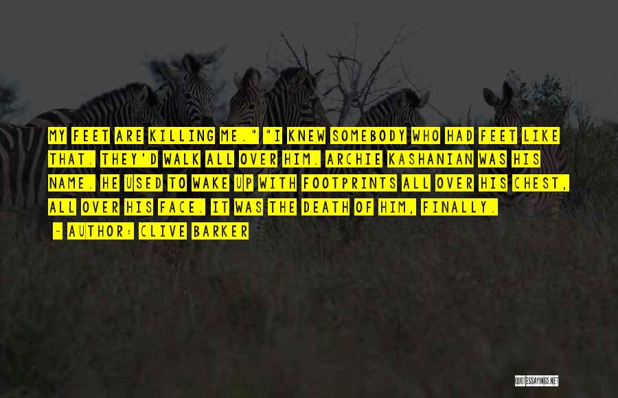 Clive Barker Quotes: My Feet Are Killing Me. I Knew Somebody Who Had Feet Like That. They'd Walk All Over Him. Archie Kashanian