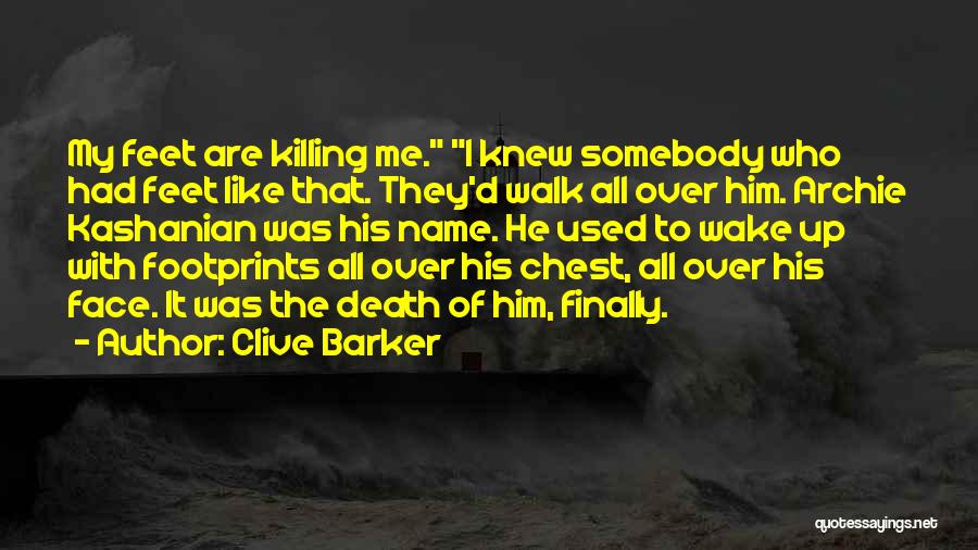 Clive Barker Quotes: My Feet Are Killing Me. I Knew Somebody Who Had Feet Like That. They'd Walk All Over Him. Archie Kashanian