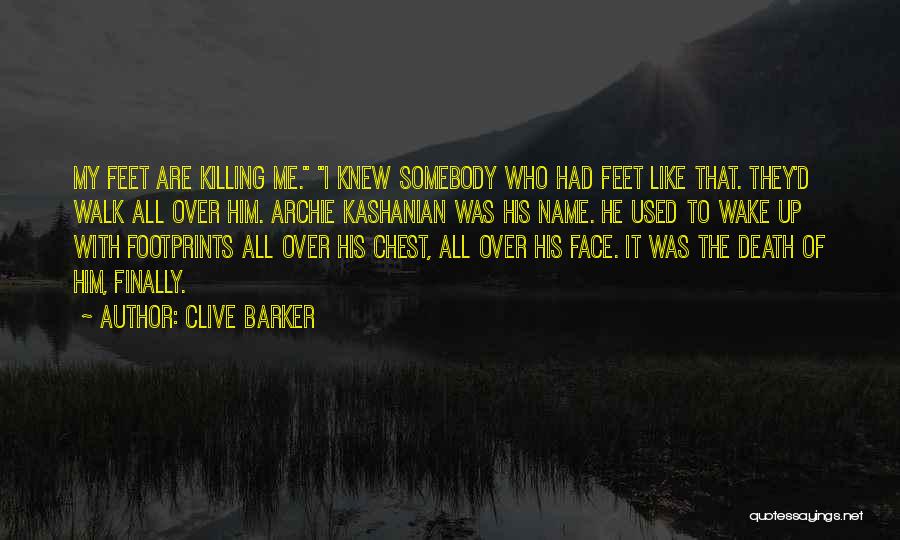 Clive Barker Quotes: My Feet Are Killing Me. I Knew Somebody Who Had Feet Like That. They'd Walk All Over Him. Archie Kashanian