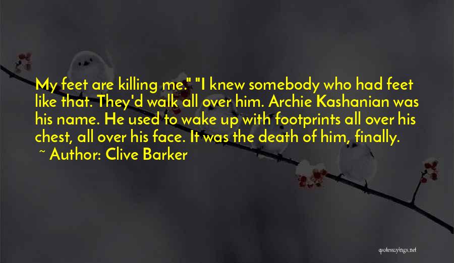 Clive Barker Quotes: My Feet Are Killing Me. I Knew Somebody Who Had Feet Like That. They'd Walk All Over Him. Archie Kashanian