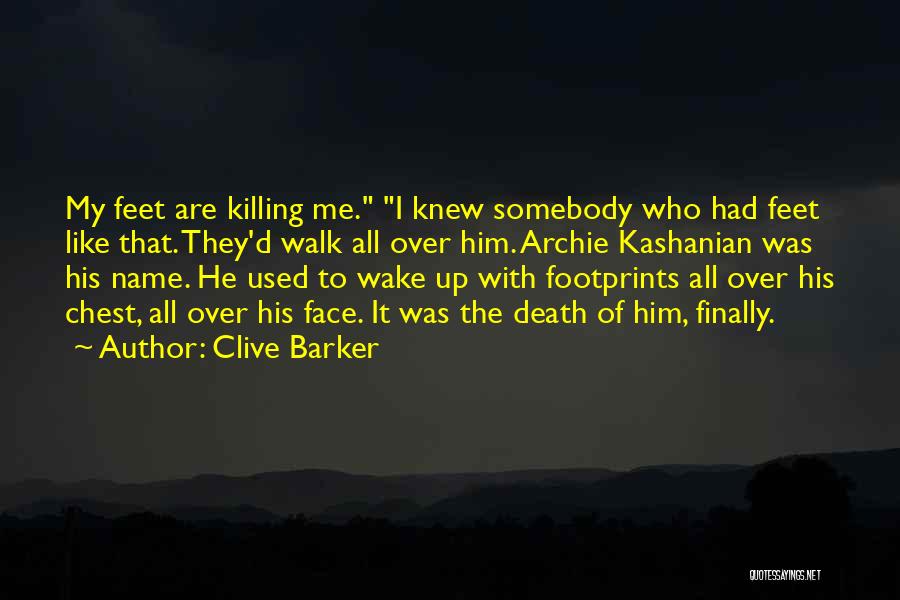 Clive Barker Quotes: My Feet Are Killing Me. I Knew Somebody Who Had Feet Like That. They'd Walk All Over Him. Archie Kashanian