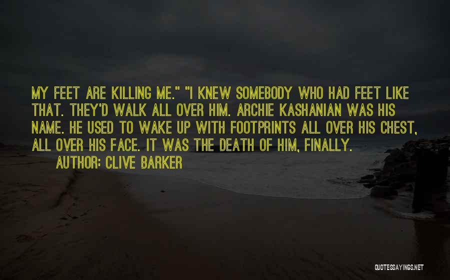 Clive Barker Quotes: My Feet Are Killing Me. I Knew Somebody Who Had Feet Like That. They'd Walk All Over Him. Archie Kashanian