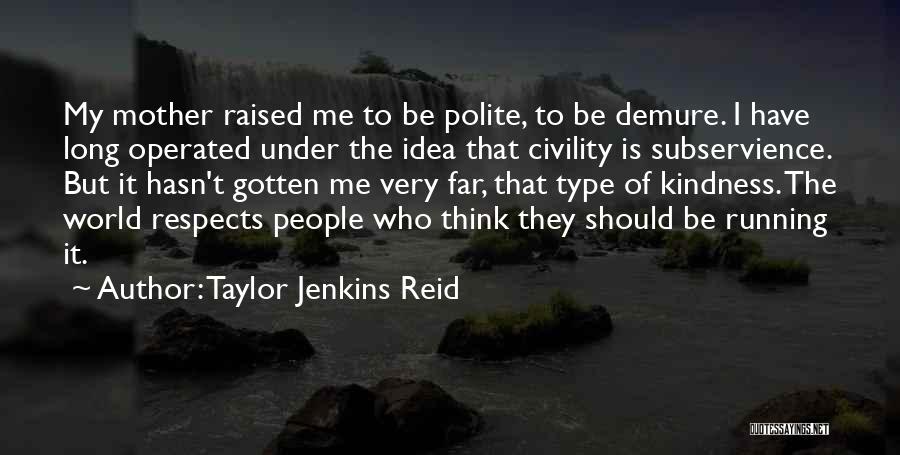 Taylor Jenkins Reid Quotes: My Mother Raised Me To Be Polite, To Be Demure. I Have Long Operated Under The Idea That Civility Is