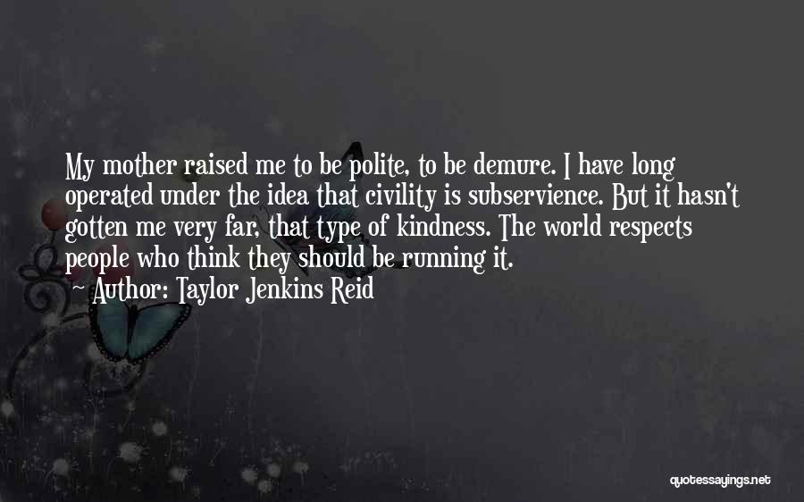 Taylor Jenkins Reid Quotes: My Mother Raised Me To Be Polite, To Be Demure. I Have Long Operated Under The Idea That Civility Is