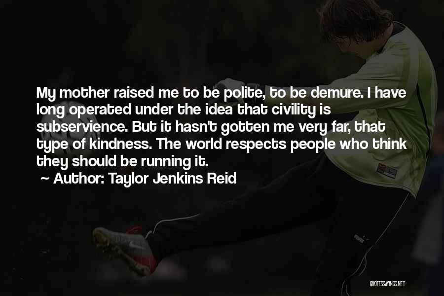 Taylor Jenkins Reid Quotes: My Mother Raised Me To Be Polite, To Be Demure. I Have Long Operated Under The Idea That Civility Is