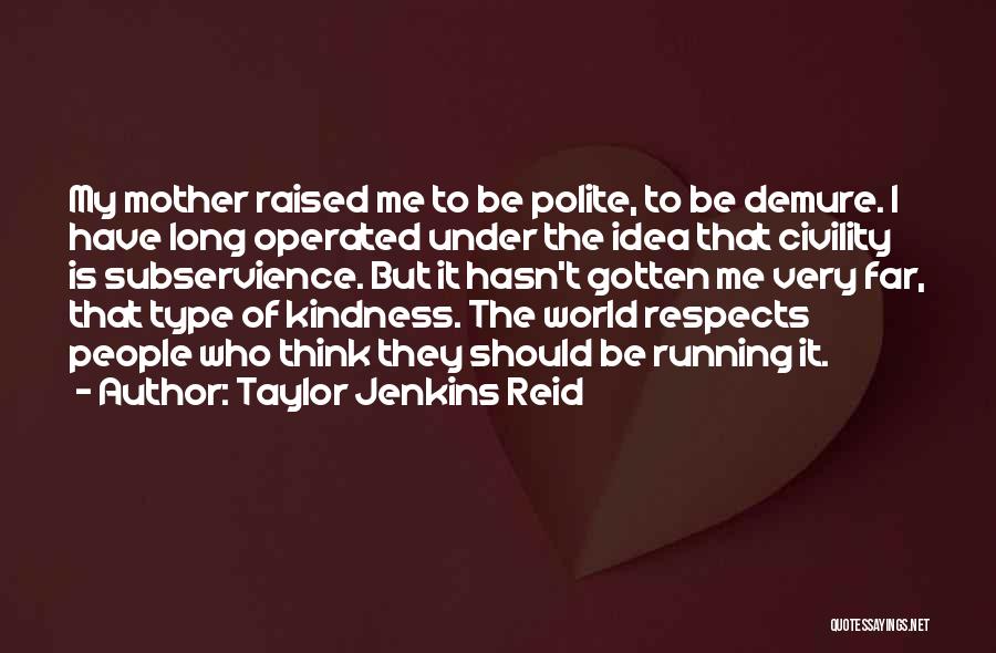 Taylor Jenkins Reid Quotes: My Mother Raised Me To Be Polite, To Be Demure. I Have Long Operated Under The Idea That Civility Is