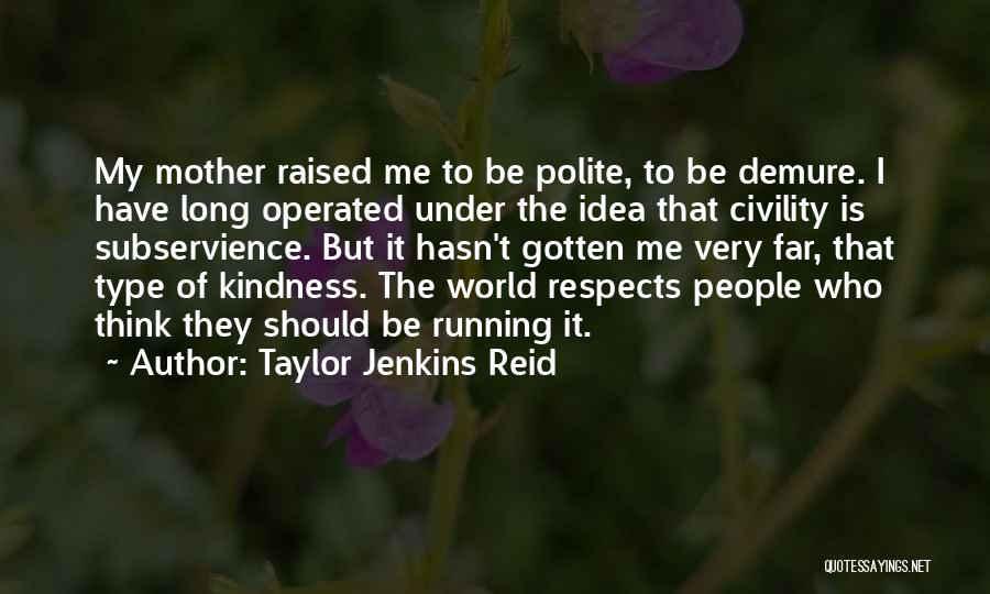 Taylor Jenkins Reid Quotes: My Mother Raised Me To Be Polite, To Be Demure. I Have Long Operated Under The Idea That Civility Is