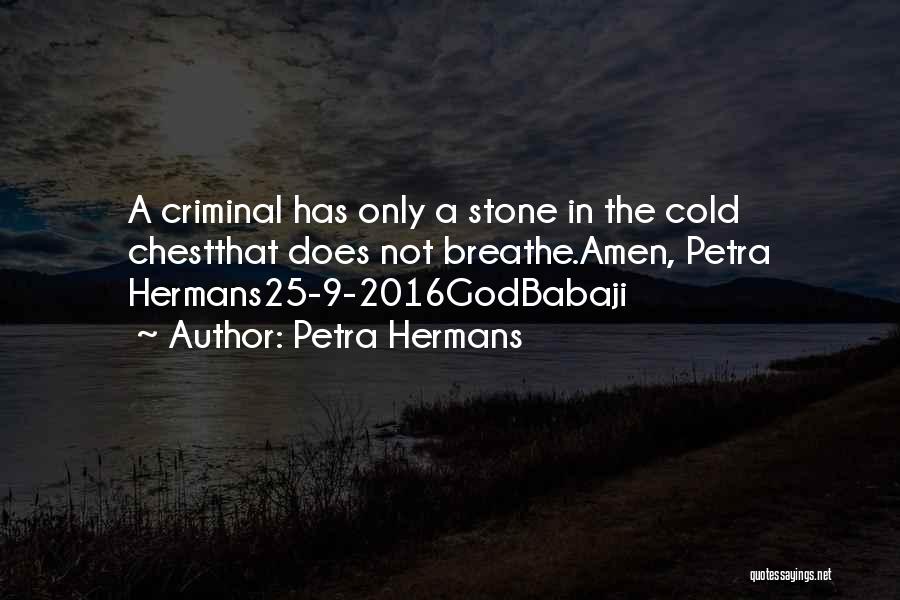 Petra Hermans Quotes: A Criminal Has Only A Stone In The Cold Chestthat Does Not Breathe.amen, Petra Hermans25-9-2016godbabaji