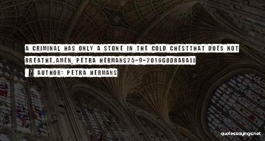 Petra Hermans Quotes: A Criminal Has Only A Stone In The Cold Chestthat Does Not Breathe.amen, Petra Hermans25-9-2016godbabaji