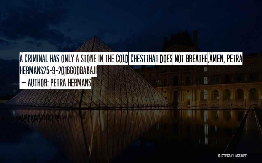 Petra Hermans Quotes: A Criminal Has Only A Stone In The Cold Chestthat Does Not Breathe.amen, Petra Hermans25-9-2016godbabaji