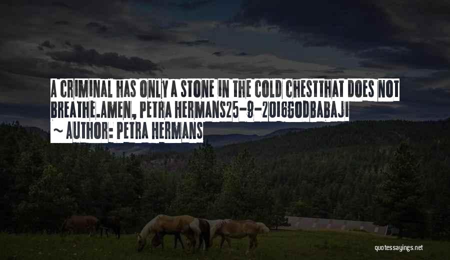 Petra Hermans Quotes: A Criminal Has Only A Stone In The Cold Chestthat Does Not Breathe.amen, Petra Hermans25-9-2016godbabaji