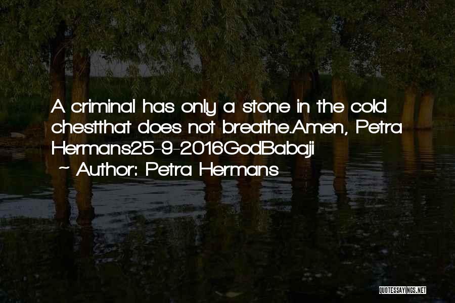 Petra Hermans Quotes: A Criminal Has Only A Stone In The Cold Chestthat Does Not Breathe.amen, Petra Hermans25-9-2016godbabaji