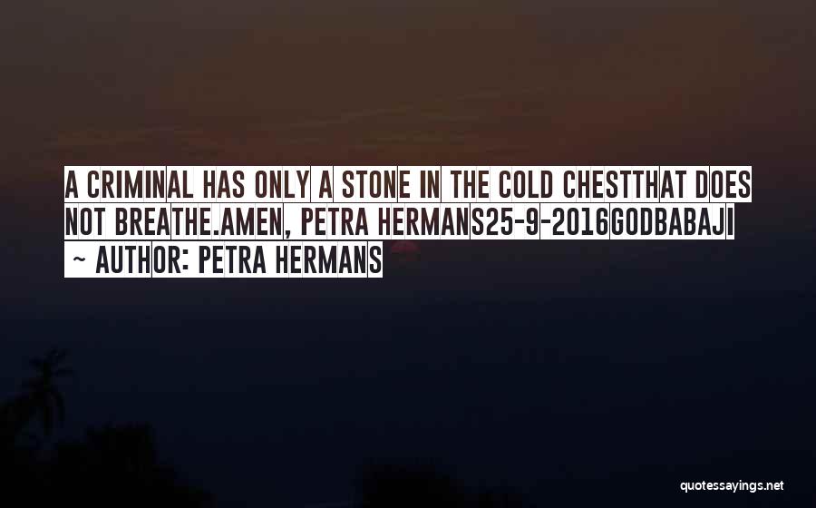 Petra Hermans Quotes: A Criminal Has Only A Stone In The Cold Chestthat Does Not Breathe.amen, Petra Hermans25-9-2016godbabaji