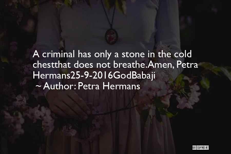 Petra Hermans Quotes: A Criminal Has Only A Stone In The Cold Chestthat Does Not Breathe.amen, Petra Hermans25-9-2016godbabaji