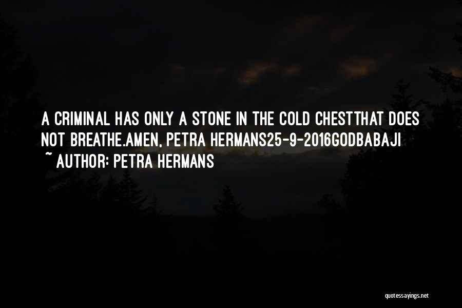 Petra Hermans Quotes: A Criminal Has Only A Stone In The Cold Chestthat Does Not Breathe.amen, Petra Hermans25-9-2016godbabaji