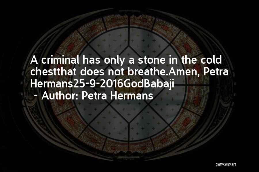 Petra Hermans Quotes: A Criminal Has Only A Stone In The Cold Chestthat Does Not Breathe.amen, Petra Hermans25-9-2016godbabaji