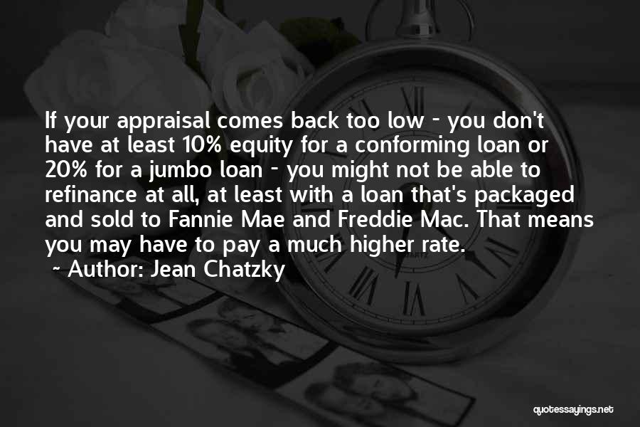 Jean Chatzky Quotes: If Your Appraisal Comes Back Too Low - You Don't Have At Least 10% Equity For A Conforming Loan Or