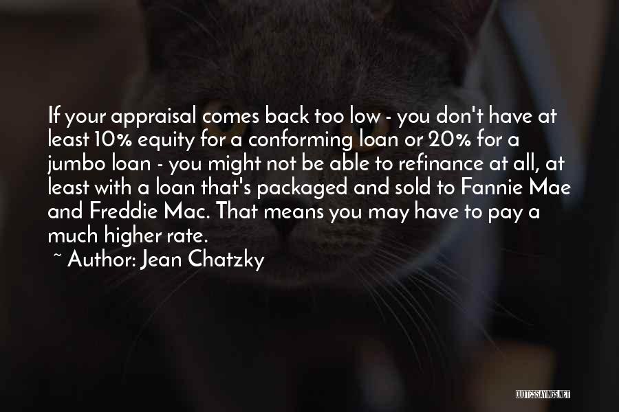 Jean Chatzky Quotes: If Your Appraisal Comes Back Too Low - You Don't Have At Least 10% Equity For A Conforming Loan Or