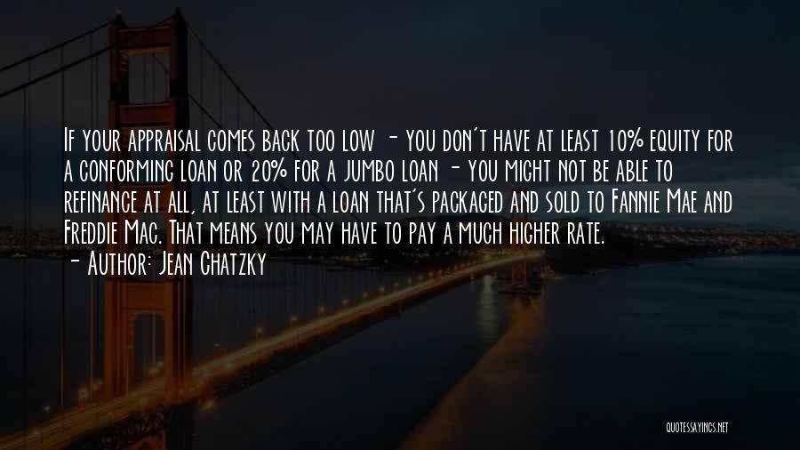 Jean Chatzky Quotes: If Your Appraisal Comes Back Too Low - You Don't Have At Least 10% Equity For A Conforming Loan Or