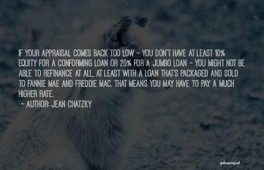 Jean Chatzky Quotes: If Your Appraisal Comes Back Too Low - You Don't Have At Least 10% Equity For A Conforming Loan Or