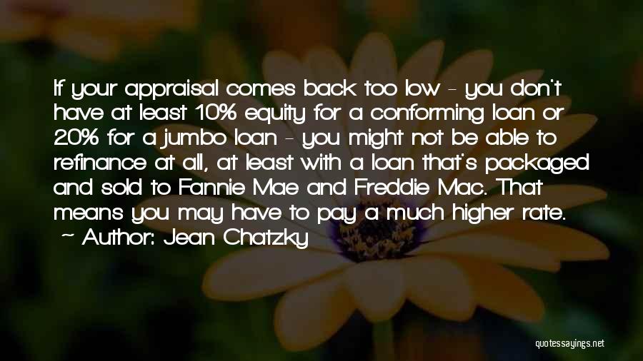 Jean Chatzky Quotes: If Your Appraisal Comes Back Too Low - You Don't Have At Least 10% Equity For A Conforming Loan Or